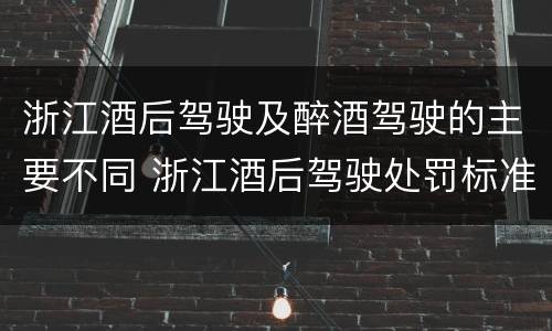 浙江酒后驾驶及醉酒驾驶的主要不同 浙江酒后驾驶处罚标准