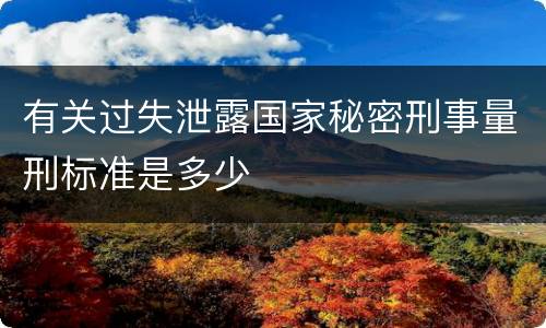 有关过失泄露国家秘密刑事量刑标准是多少