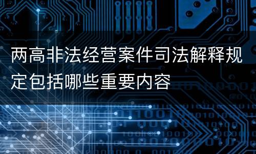 两高非法经营案件司法解释规定包括哪些重要内容