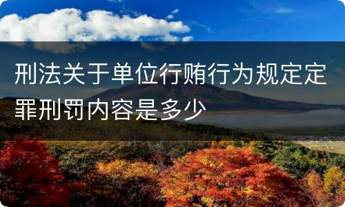 刑法关于单位行贿行为规定定罪刑罚内容是多少
