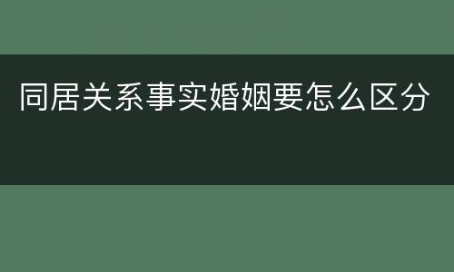 同居关系事实婚姻要怎么区分