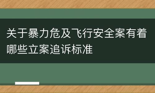 关于暴力危及飞行安全案有着哪些立案追诉标准
