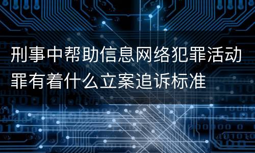 刑事中帮助信息网络犯罪活动罪有着什么立案追诉标准