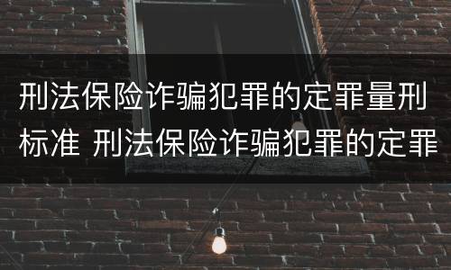 刑法保险诈骗犯罪的定罪量刑标准 刑法保险诈骗犯罪的定罪量刑标准是什么