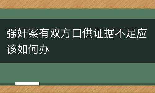 强奸案有双方口供证据不足应该如何办