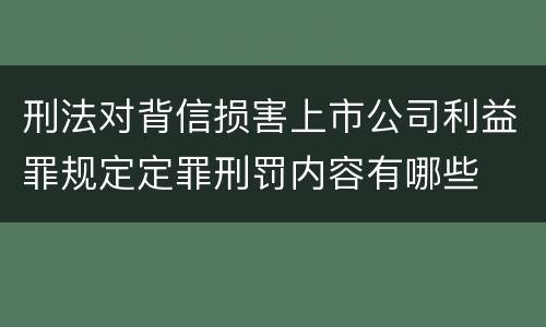 刑法对背信损害上市公司利益罪规定定罪刑罚内容有哪些