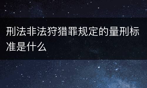 刑法非法狩猎罪规定的量刑标准是什么