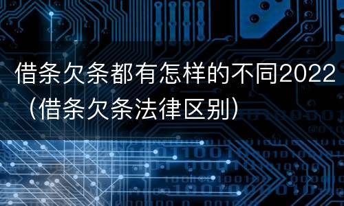 借条欠条都有怎样的不同2022（借条欠条法律区别）