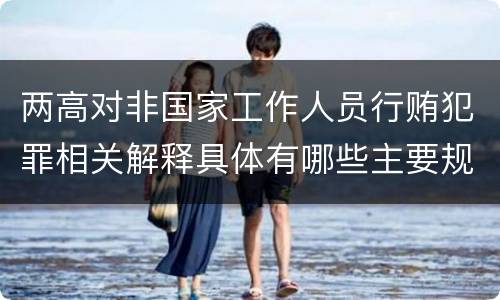 两高对非国家工作人员行贿犯罪相关解释具体有哪些主要规定