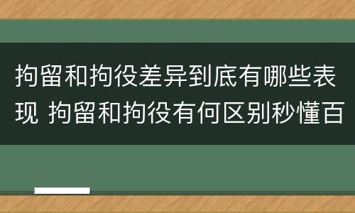 拘留和拘役差异到底有哪些表现 拘留和拘役有何区别秒懂百科