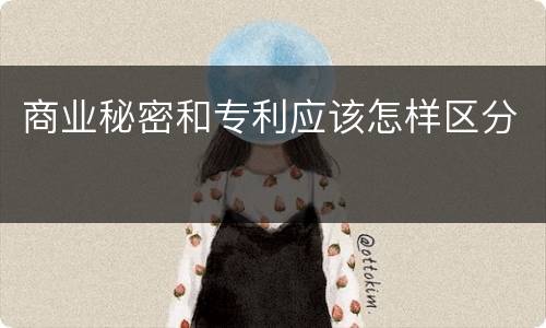商业秘密和专利应该怎样区分