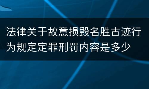 法律关于故意损毁名胜古迹行为规定定罪刑罚内容是多少