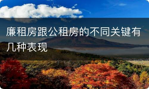 廉租房跟公租房的不同关键有几种表现