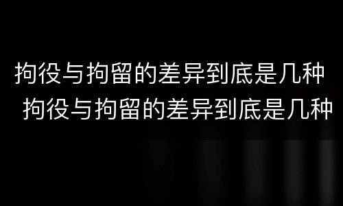 拘役与拘留的差异到底是几种 拘役与拘留的差异到底是几种情形
