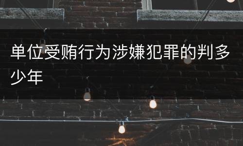 单位受贿行为涉嫌犯罪的判多少年