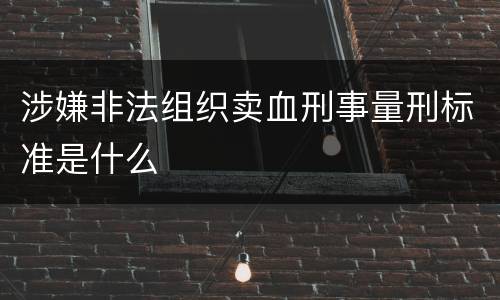 涉嫌非法组织卖血刑事量刑标准是什么