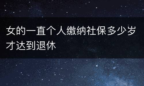 女的一直个人缴纳社保多少岁才达到退休