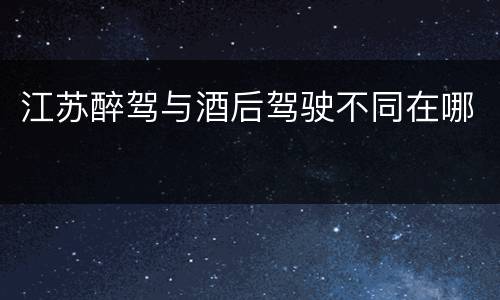 江苏醉驾与酒后驾驶不同在哪
