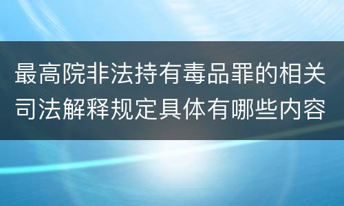 最高院非法持有毒品罪的相关司法解释规定具体有哪些内容