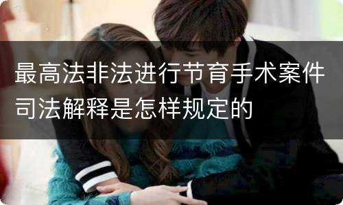 最高法非法进行节育手术案件司法解释是怎样规定的
