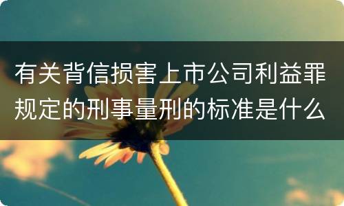 有关背信损害上市公司利益罪规定的刑事量刑的标准是什么