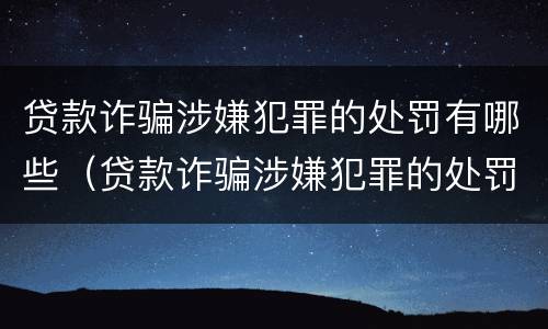 贷款诈骗涉嫌犯罪的处罚有哪些（贷款诈骗涉嫌犯罪的处罚有哪些情形）