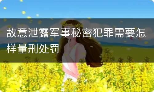 故意泄露军事秘密犯罪需要怎样量刑处罚