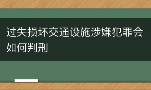 过失损坏交通设施涉嫌犯罪会如何判刑