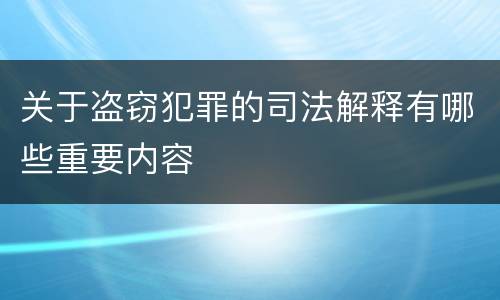 关于盗窃犯罪的司法解释有哪些重要内容