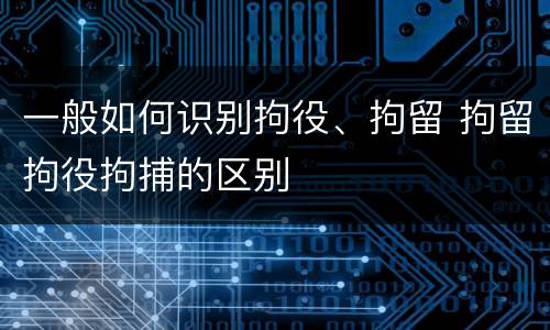 一般如何识别拘役、拘留 拘留拘役拘捕的区别