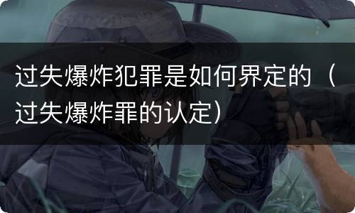 过失爆炸犯罪是如何界定的（过失爆炸罪的认定）