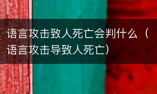 语言攻击致人死亡会判什么（语言攻击导致人死亡）