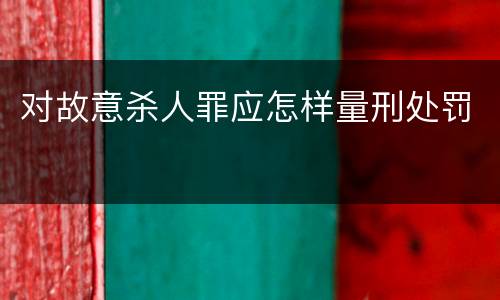 对故意杀人罪应怎样量刑处罚