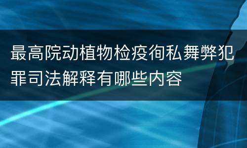 最高院动植物检疫徇私舞弊犯罪司法解释有哪些内容