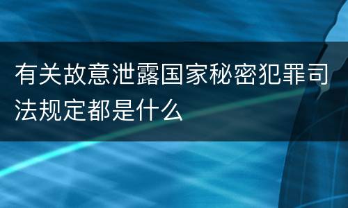 有关故意泄露国家秘密犯罪司法规定都是什么