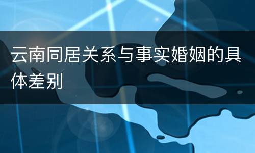 云南同居关系与事实婚姻的具体差别