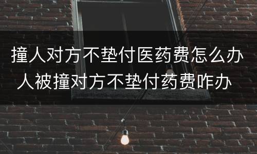 撞人对方不垫付医药费怎么办 人被撞对方不垫付药费咋办