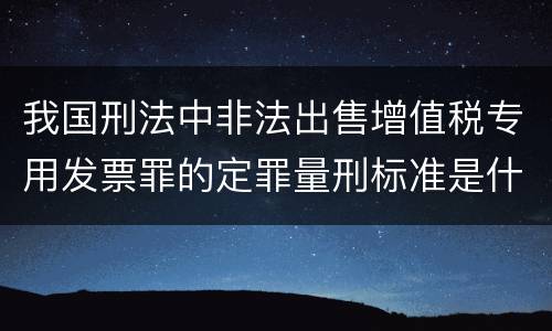 我国刑法中非法出售增值税专用发票罪的定罪量刑标准是什么
