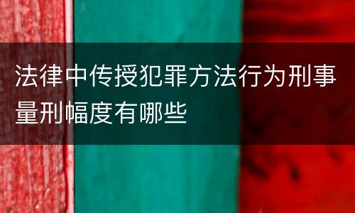 法律中传授犯罪方法行为刑事量刑幅度有哪些