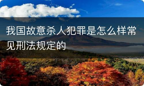 我国故意杀人犯罪是怎么样常见刑法规定的