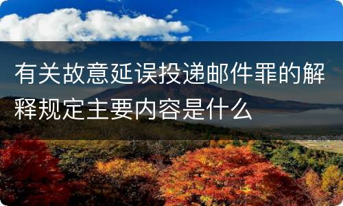 有关故意延误投递邮件罪的解释规定主要内容是什么