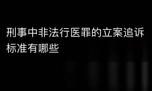 刑事中非法行医罪的立案追诉标准有哪些