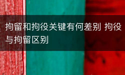 拘留和拘役关键有何差别 拘役与拘留区别