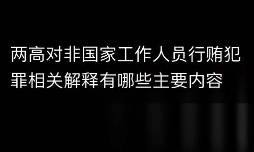 两高对非国家工作人员行贿犯罪相关解释有哪些主要内容