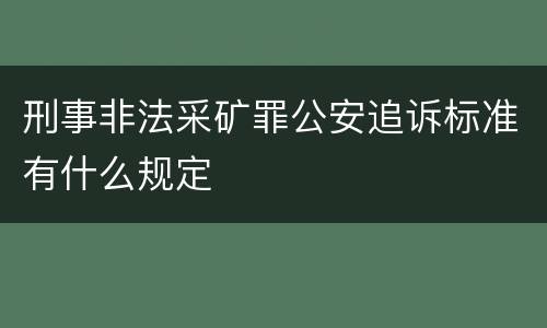 刑事非法采矿罪公安追诉标准有什么规定