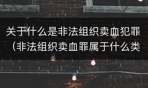 关于什么是非法组织卖血犯罪（非法组织卖血罪属于什么类别）