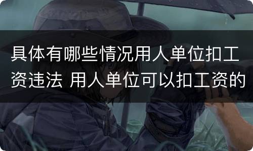 具体有哪些情况用人单位扣工资违法 用人单位可以扣工资的情形