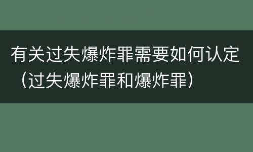 有关过失爆炸罪需要如何认定（过失爆炸罪和爆炸罪）