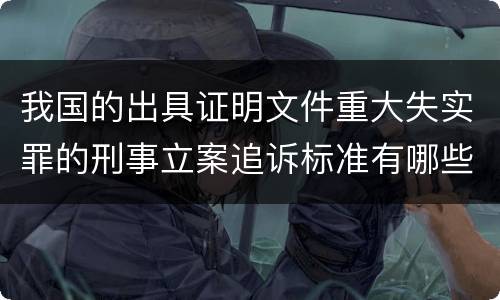 我国的出具证明文件重大失实罪的刑事立案追诉标准有哪些