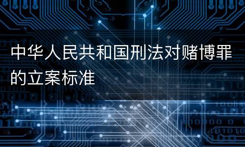 中华人民共和国刑法对赌博罪的立案标准
